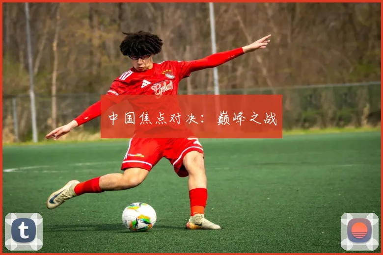 中国焦点对决：巅峰之战