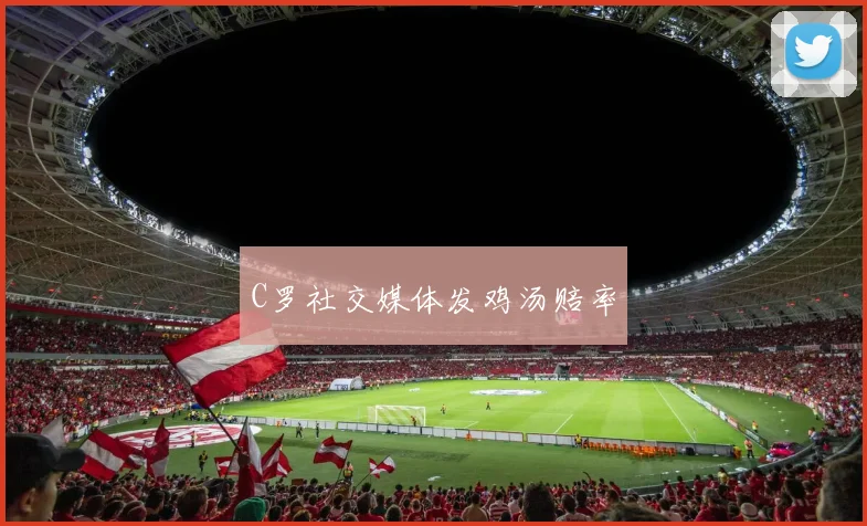 C罗社交媒体发鸡汤赔率